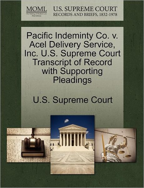 Cover for U S Supreme Court · Pacific Indeminty Co. V. Acel Delivery Service, Inc. U.s. Supreme Court Transcript of Record with Supporting Pleadings (Paperback Book) (2011)