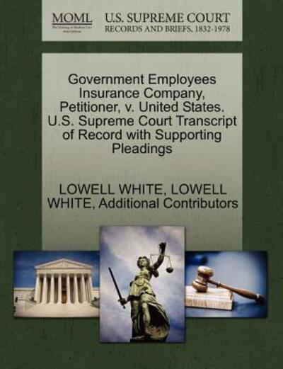 Cover for Lowell White · Government Employees Insurance Company, Petitioner, V. United States. U.s. Supreme Court Transcript of Record with Supporting Pleadings (Paperback Book) (2011)