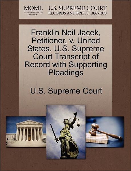 Cover for U S Supreme Court · Franklin Neil Jacek, Petitioner, V. United States. U.s. Supreme Court Transcript of Record with Supporting Pleadings (Paperback Book) (2011)