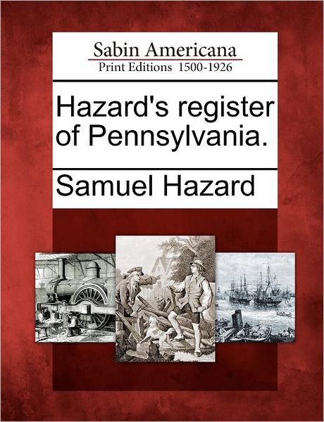 Hazard's Register of Pennsylvania. - Hazard, Samuel, Ed - Livros - Gale Ecco, Sabin Americana - 9781275679290 - 1 de fevereiro de 2012