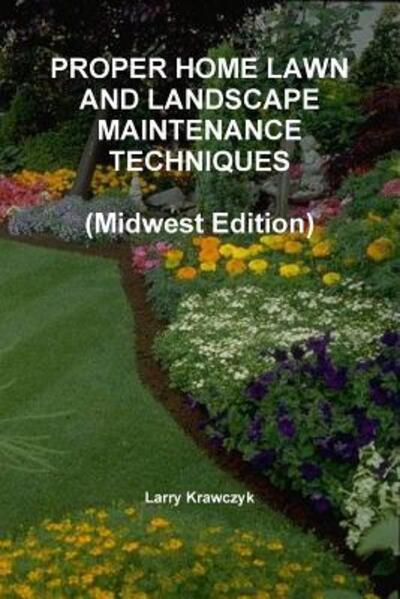 Cover for Larry Krawczyk · Proper Home Lawn and Landscape Maintenance Techniques (Paperback Book) [Midwest edition] (2015)