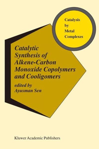 Cover for Ayusman Sen · Catalytic Synthesis of Alkene-Carbon Monoxide Copolymers and Cooligomers - Catalysis by Metal Complexes (Hardcover Book) [2003 edition] (2003)