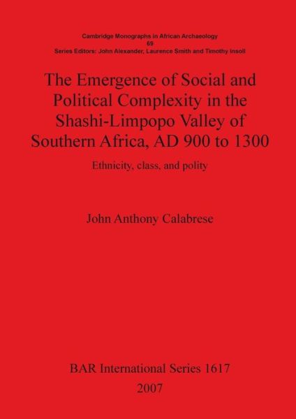 Cover for John Anthony Calabrese · Emergence of Social and Political Complexity in the Shashi-limpopo Valley of Southern Africa, Ad 900 to 1300: Ethnicity, Class, and Polity (Cambridge Monographs in African Archaeology) - British Archaeological Reports International Series (Pocketbok) (2007)