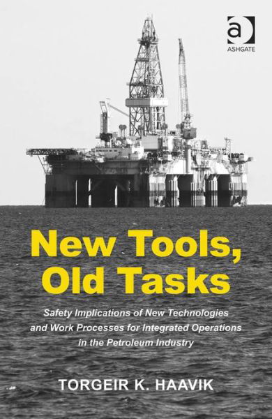 Cover for Torgeir K. Haavik · New Tools, Old Tasks: Safety Implications of New Technologies and Work Processes for Integrated Operations in the Petroleum Industry (Hardcover bog) [New edition] (2013)