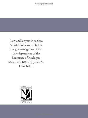 Law and Lawyers in Society. an Address Delivered Before the Graduating Class of the Law Department of the University of Michigan, March 28, 1866. by James V. Campbell ... - Michigan Historical Reprint Series - Books - Scholarly Publishing Office, University - 9781418191290 - August 19, 2011
