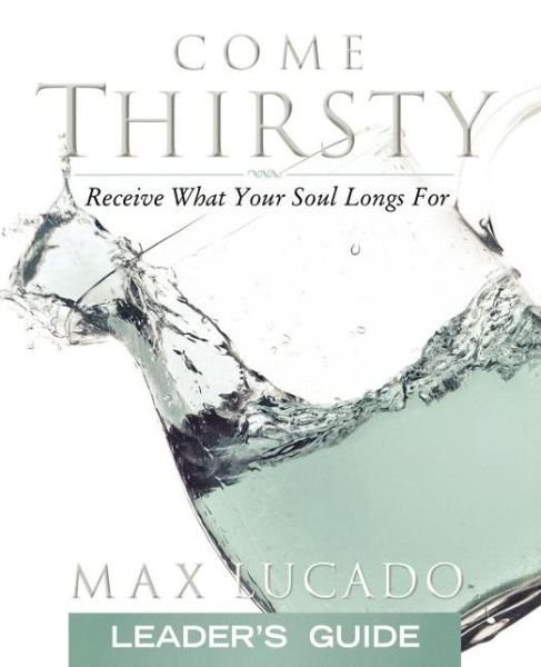 Cover for Max Lucado · Come Thirsty Leader's Guide (Taschenbuch) (2004)