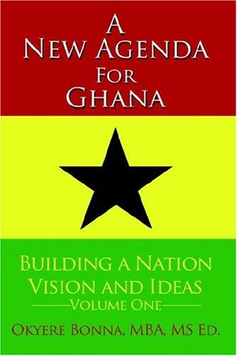 A New Agenda for Ghana: Building a Nation on Vision and Ideas Volume One - Okyere Bonna - Livros - AuthorHouse - 9781425948290 - 6 de julho de 2006