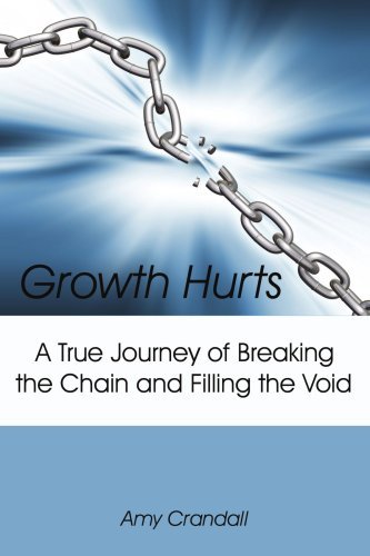 Growth Hurts: a True Journey of Breaking the Chain and Filling the Void - Amy Crandall - Livros - AuthorHouse - 9781425993290 - 13 de março de 2007