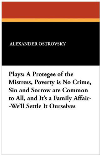 Alexander Ostrovsky · Plays: a Protegee of the Mistress, Poverty is No Crime, Sin and Sorrow Are Common to All, and It's a Family Affair--we'll Settle It Ourselves (Pocketbok) (2024)