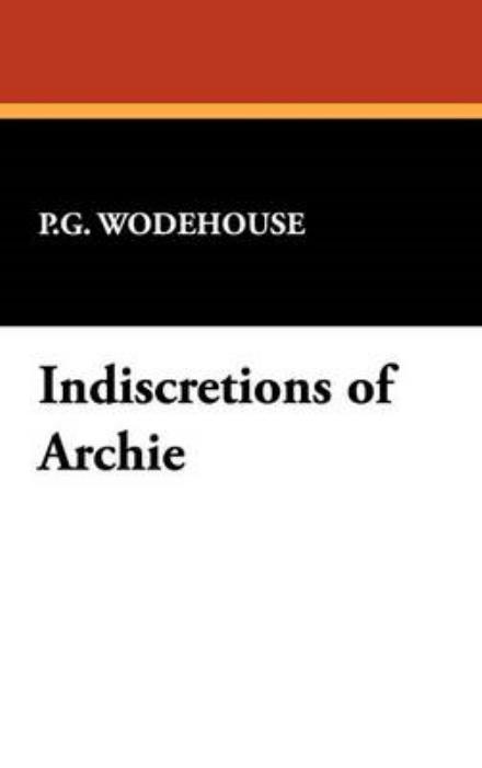 Indiscretions of Archie - P. G. Wodehouse - Books - Wildside Press - 9781434452290 - March 1, 2009