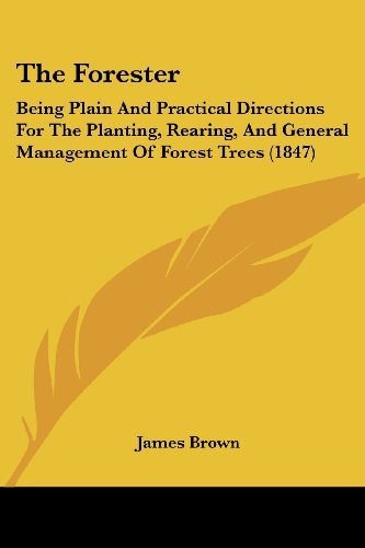 Cover for James Brown · The Forester: Being Plain and Practical Directions for the Planting, Rearing, and General Management of Forest Trees (1847) (Taschenbuch) (2008)