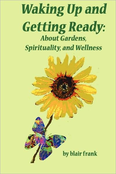 Cover for Blair Frank · Waking Up and Getting Ready: About Gardens, Spirituality and Wellness (Pocketbok) (2008)