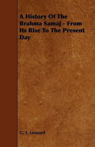 A History of the Brahma Samaj - from Its Rise to the Present Day - G. S. Leonard - Boeken - Rolland Press - 9781444617290 - 14 april 2009