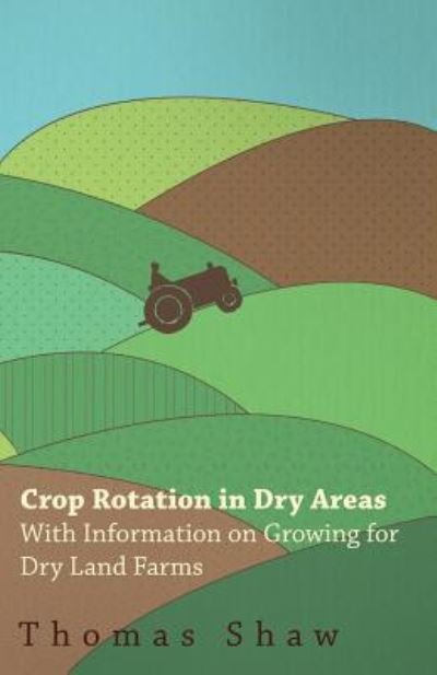 Crop Rotation in Dry Areas - with Information on Growing for Dry Land Farms - Thomas Shaw - Books - Bryant Press - 9781446530290 - January 20, 2011