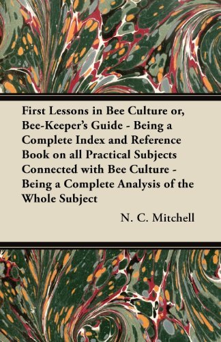 Cover for N. C. Mitchell · First Lessons in Bee Culture Or, Bee-keeper's Guide - Being a Complete Index and Reference Book on All Practical Subjects Connected with Bee Culture - Being a Complete Analysis of the Whole Subject (Paperback Book) (2012)