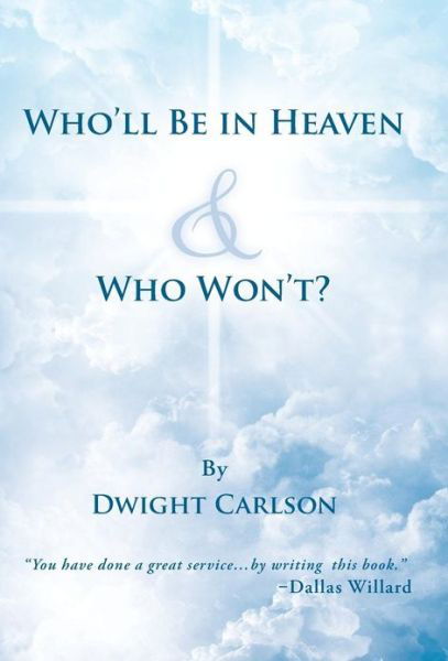 Who'll Be in Heaven & Who Won't? - Dwight Carlson - Books - WestBow Press - 9781449766290 - October 15, 2012