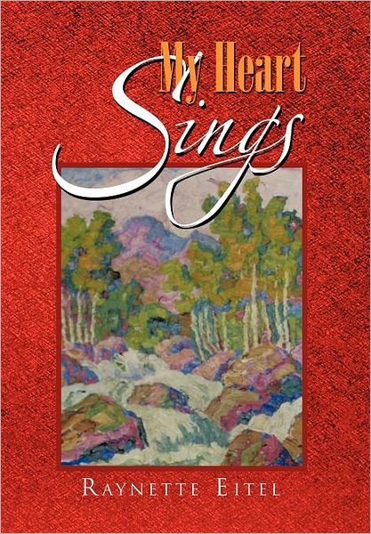 My Heart Sings - Raynette Eitel - Books - Xlibris - 9781465379290 - October 17, 2011