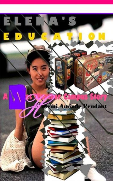 Cover for Hatemi Aminde Pendant · Elena's Education: a Wet Weather Campus Story - Wwc (Volume 1) (Paperback Book) [Lrg edition] (2012)