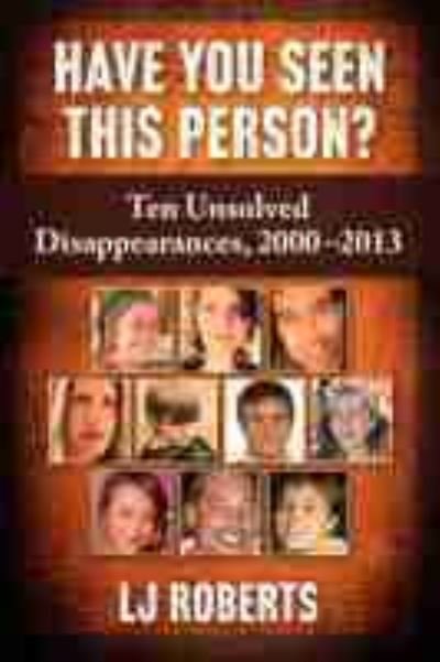 Have You Seen This Person?: Ten Unsolved Disappearances, 2000-2013 - LJ Roberts - Bücher - McFarland & Co Inc - 9781476681290 - 25. Dezember 2020