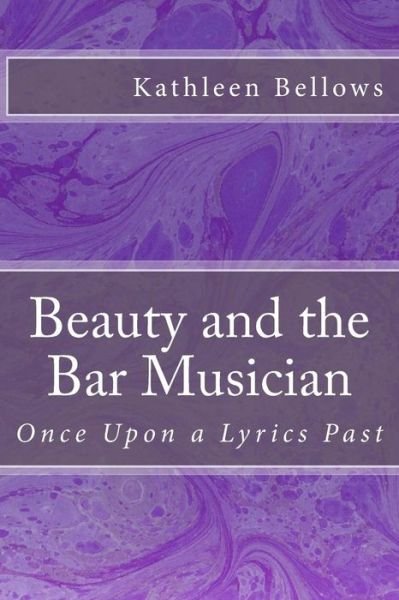 Cover for Ms Kathleen P Bellows · Beauty and the Bar Musician: Once Upon a Lyrics Past (Paperback Bog) (2012)