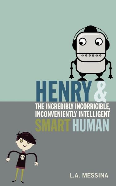 Cover for L a Messina · Henry and the Incredibly Incorrigible, Inconveniently Intelligent Smart Human (Paperback Book) (2013)