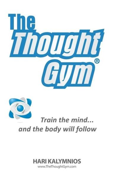 Cover for Hari Kalymnios · The Thought Gym: Train the Mind...and the Body Will Follow! (Paperback Book) (2013)