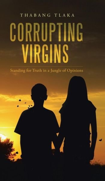 Cover for Thabang Tlaka · Corrupting Virgins: Standing for Truth in a Jungle of Opinions (Innbunden bok) (2014)