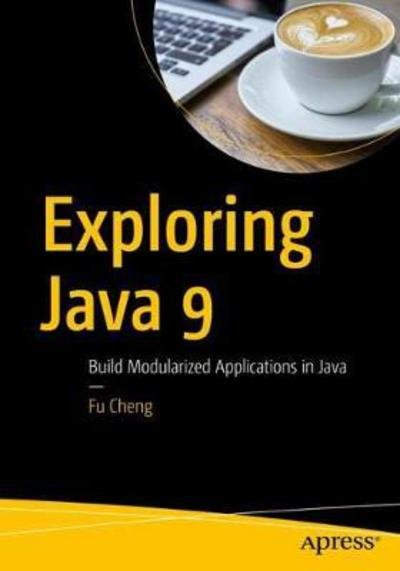 Cover for Fu Cheng · Exploring Java 9: Build Modularized Applications in Java (Paperback Book) [1st edition] (2017)
