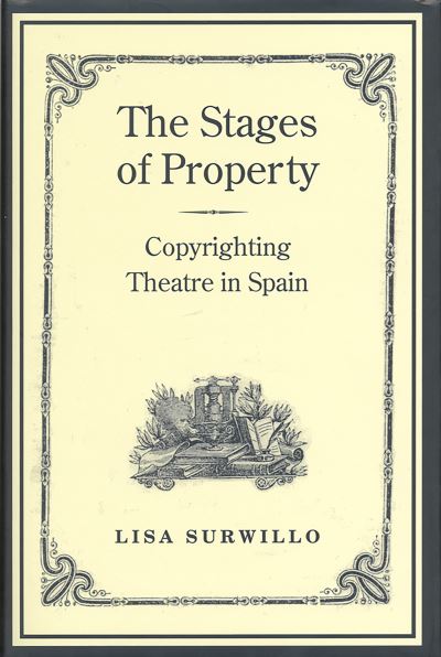 Cover for Lisa Surwillo · The Stages of Property: Copyrighting Theatre in Spain - Studies in Book and Print Culture (Paperback Book) (2020)