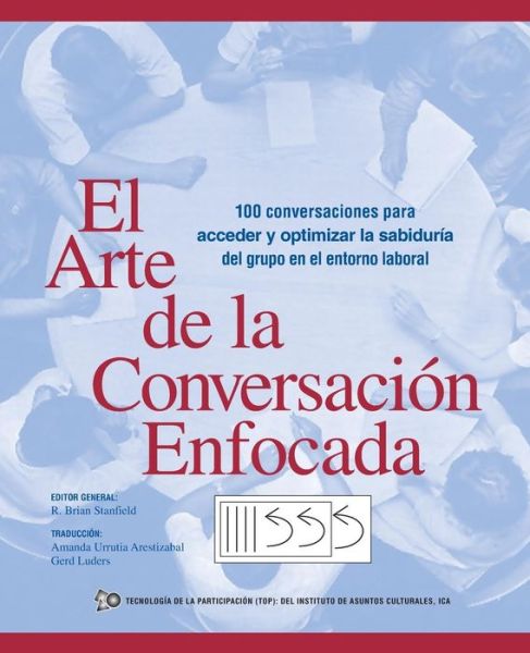 Cover for R B Stanfield · El Arte De La Conversacion Enfocada: 100 Conversaciones Para Acceder Y Optimizar La Sabiduria Del Grupo en El Entorno Laboral (Paperback Book) (2013)