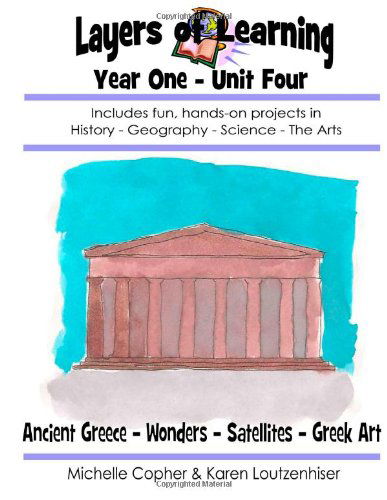 Cover for Michelle Copher · Layers of Learning Year One Unit Four: Ancient Greece, Wonders of the World, Satellites, Greek Art (Volume 4) (Paperback Book) (2014)