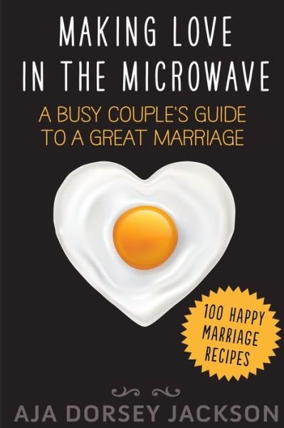 Cover for Aja Dorsey Jackson · Making Love in the Microwave: a Busy Couple's Guide to a Great Marriage (Paperback Book) (2014)