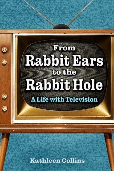 Cover for Kathleen Collins · From Rabbit Ears to the Rabbit Hole: A Life with Television (Hardcover bog) (2021)