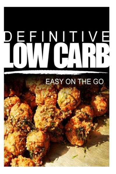 Cover for Definitive Low Carb · Definitive Low Carb - Easy on the Go: Ultimate Low Carb Cookbook for a Low Carb Diet and Low Carb Lifestyle. Sugar Free, Wheat-free and Natural (Taschenbuch) (2014)