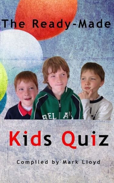Cover for Mark Lloyd · The Ready-made Kids Quiz: 5 Quizzes of 10 Rounds of 10 General Knowledge Questions (Paperback Bog) (2014)