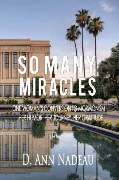 Cover for D Ann Nadeau · So Many Miracles: One Woman's Conversion to Mormonism: Her Humor, Her Journey, Her Gratitude (Pocketbok) (2014)