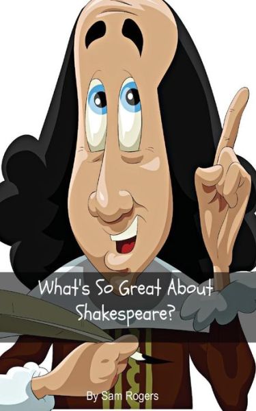 Cover for Sam Rogers · What's So Great About Shakespeare?: a Biography Ofwilliam Shakespeare Just for Kids! (Taschenbuch) (2014)