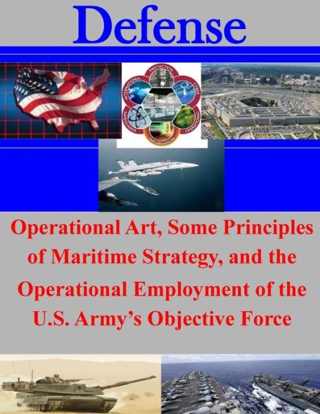 Cover for United States Army Command and General S · Operational Art, Some Principles of Maritime Strategy, and the Operational Employment of the U.s. Army's Objective Force (Paperback Book) (2014)