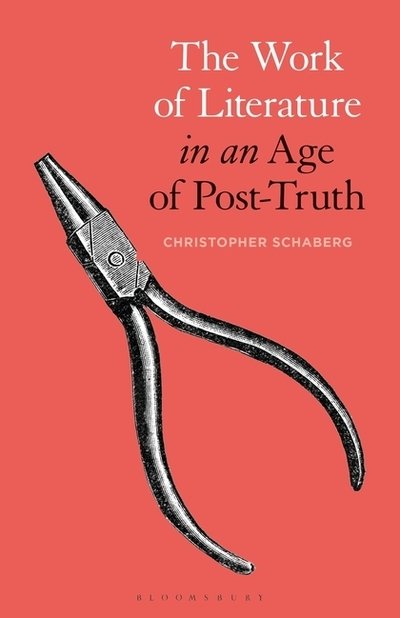 Cover for Schaberg, Dr. Christopher (Washington University in St. Louis, USA) · The Work of Literature in an Age of Post-Truth (Paperback Book) (2018)