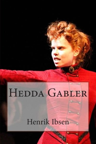 Hedda Gabler - Henrik Ibsen - Bücher - Createspace - 9781503174290 - 13. Dezember 1901