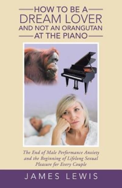 Cover for James Lewis · How to Be a Dream Lover and Not an Orangutan at the Piano (Taschenbuch) (2017)