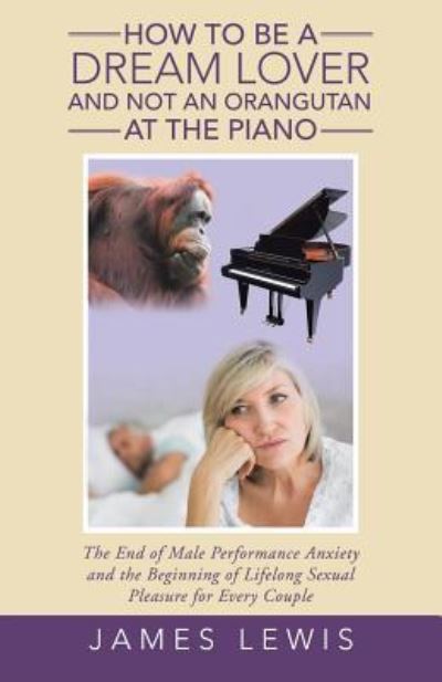 Cover for James Lewis · How to Be a Dream Lover and Not an Orangutan at the Piano (Paperback Book) (2017)