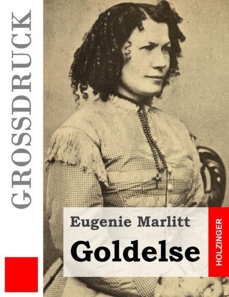 Goldelse (Grossdruck) - Eugenie Marlitt - Books - Createspace - 9781508405290 - February 9, 2015