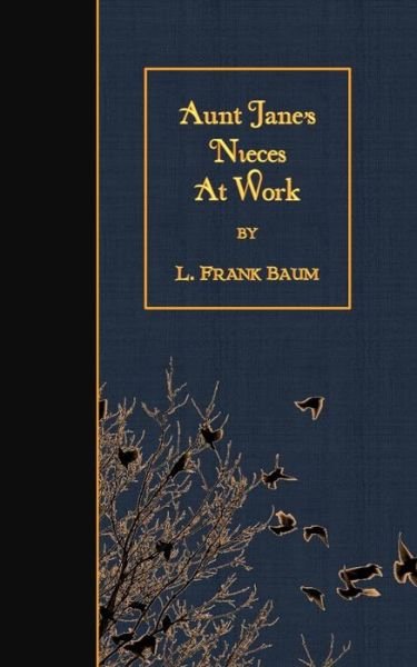 Aunt Jane's Nieces at Work - L Frank Baum - Books - Createspace - 9781508463290 - February 13, 2015