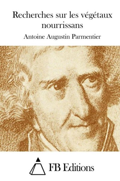 Cover for Antoine Augustin Parmentier · Recherches Sur Les Vegetaux Nourrissans (Paperback Book) (2015)