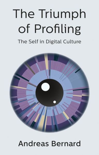 Cover for Andreas Bernard · The Triumph of Profiling: The Self in Digital Culture (Hardcover Book) (2019)