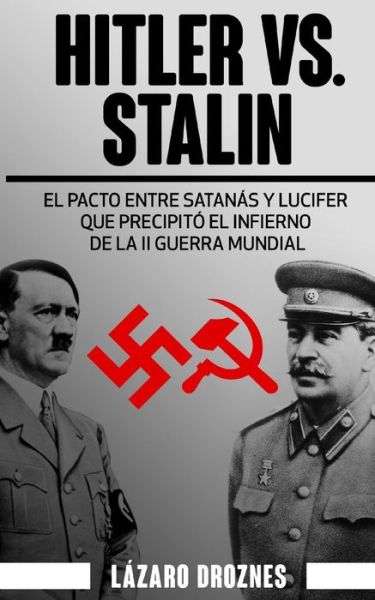 Cover for Lazaro Droznes · Hitler vs. Stalin.: El Pacto Ribbentrop-molotov: El Acuerdo Entre Satanas Y Lucifer Que Precipito El Infierno De La II Guerra Mundial. (Paperback Book) (2015)