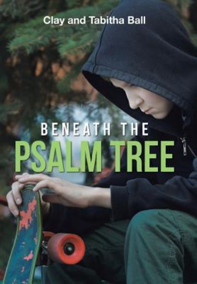 Cover for Clay and Tabitha Ball · Beneath the Psalm Tree (Hardcover Book) (2017)