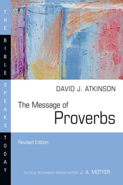 The Message of Proverbs - The Bible Speaks Today Series - David J. Atkinson - Books - IVP Academic - 9781514006290 - July 18, 2023