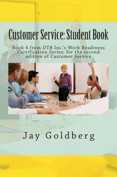 Cover for Jay Goldberg · Customer Service: Student Book: Book 4 from Dtr Inc.'s Work Readiness Certification Series; for the Second Edition of Customer Service (Paperback Book) (2015)